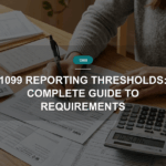 1099 Reporting Thresholds: Complete Guide to Requirements