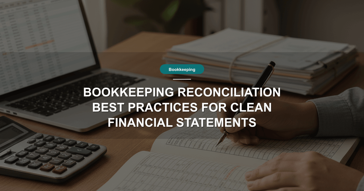 Bookkeeping Reconciliation Best Practices for Clean Financial Statements