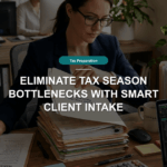 Eliminate Tax Season Bottlenecks with Smart Client Intake