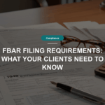 FBAR Filing Requirements: What Your Clients Need to Know